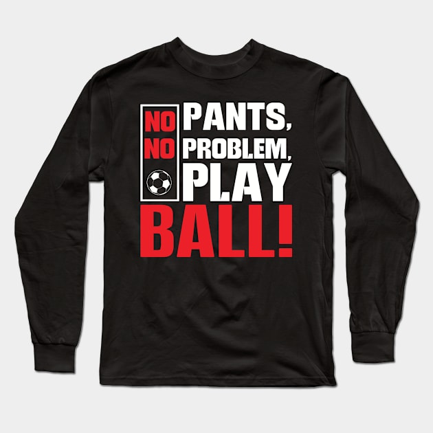 No Pants No Problem Play Ball Long Sleeve T-Shirt by WyldbyDesign